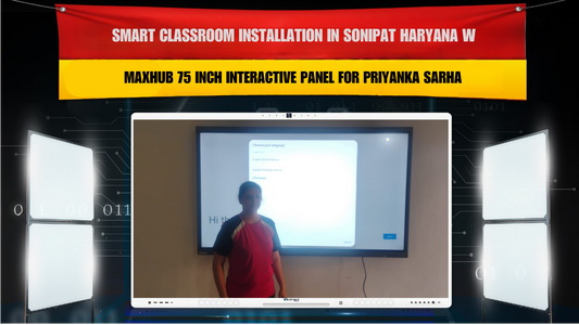 Smart Classroom Installation in Sonipat Haryana with Maxhub 75 Inch Interactive Panel for Priyanka Sarha